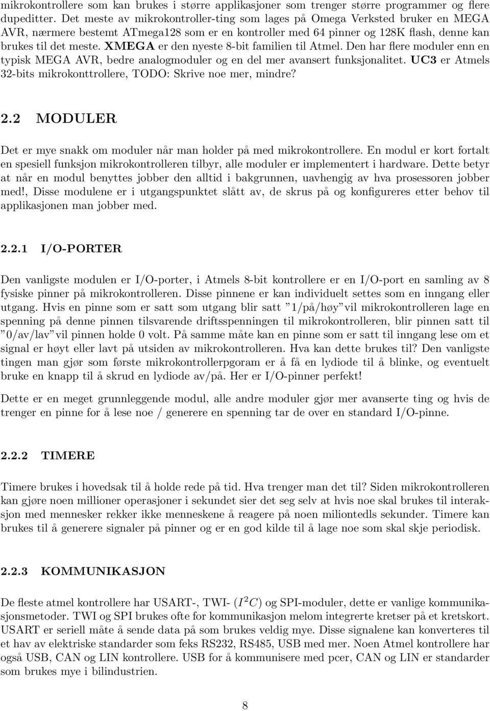 XMEGA er den nyeste 8-bit familien til Atmel. Den har flere moduler enn en typisk MEGA AVR, bedre analogmoduler og en del mer avansert funksjonalitet.