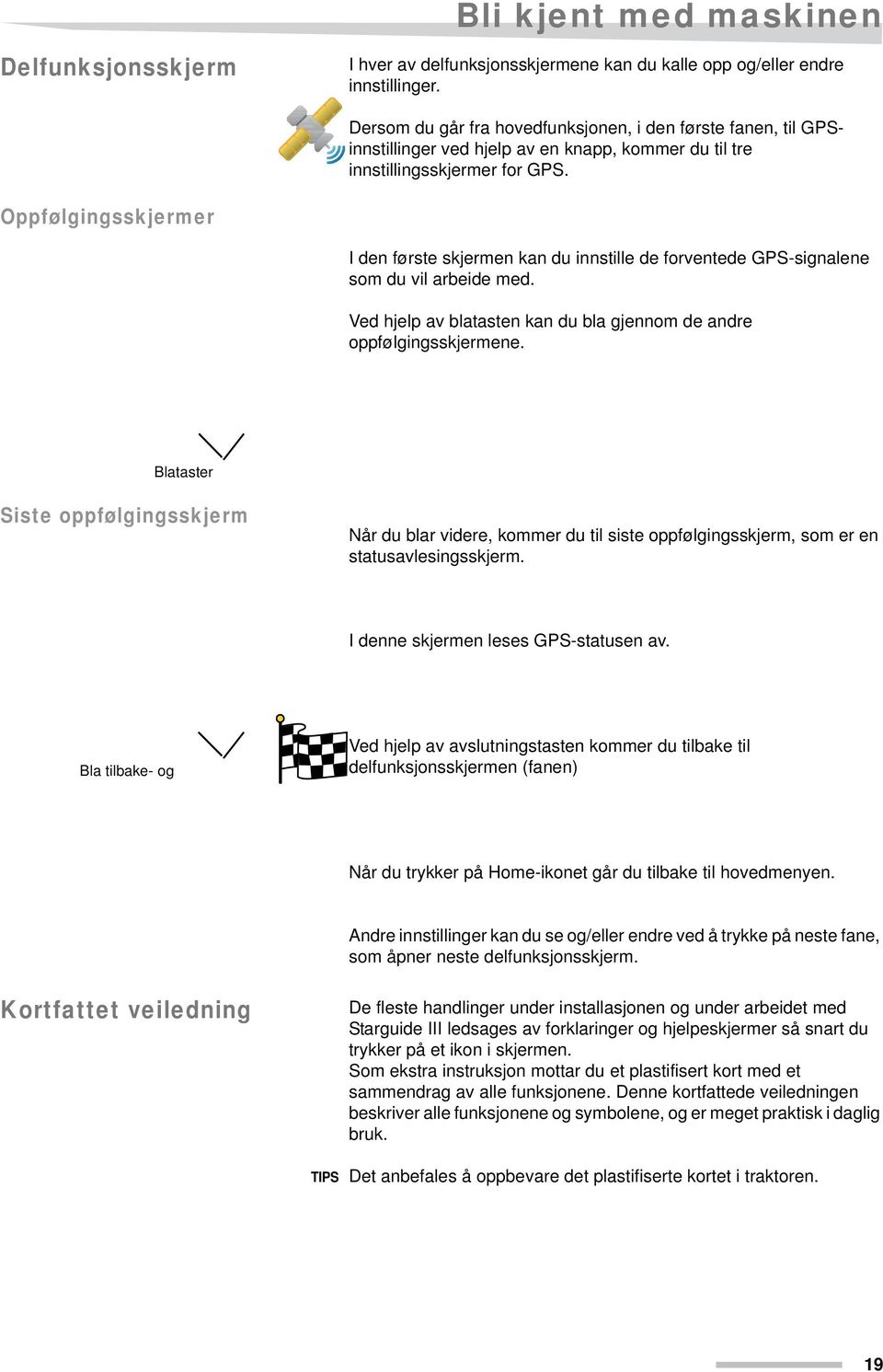 Oppfølgingsskjermer I den første skjermen kan du innstille de forventede GP-signalene som du vil arbeide med. Ved hjelp av blatasten kan du bla gjennom de andre oppfølgingsskjermene.