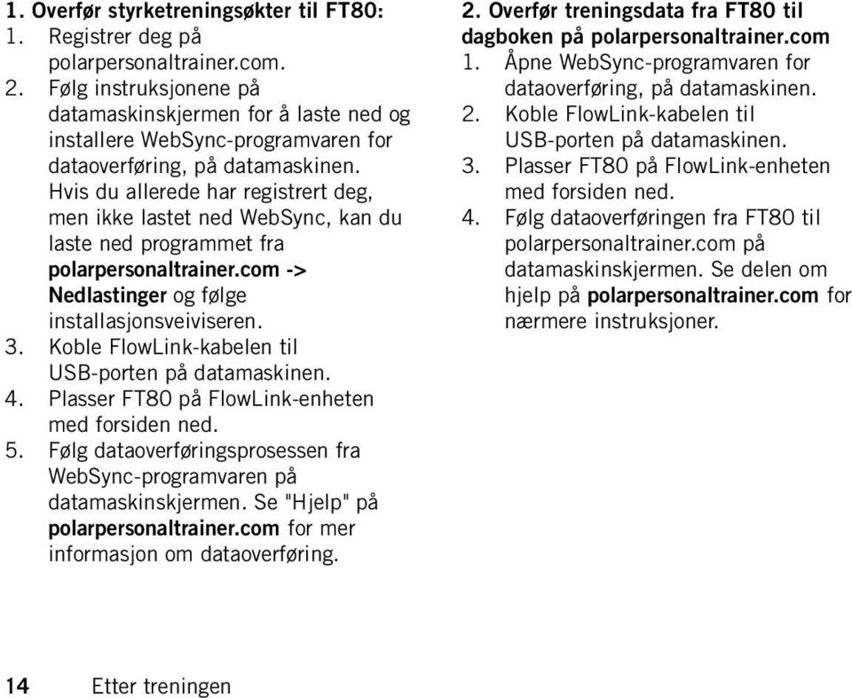 Hvis du allerede har registrert deg, men ikke lastet ned WebSync, kan du laste ned programmet fra polarpersonaltrainer.com -> Nedlastinger og følge installasjonsveiviseren. 3.