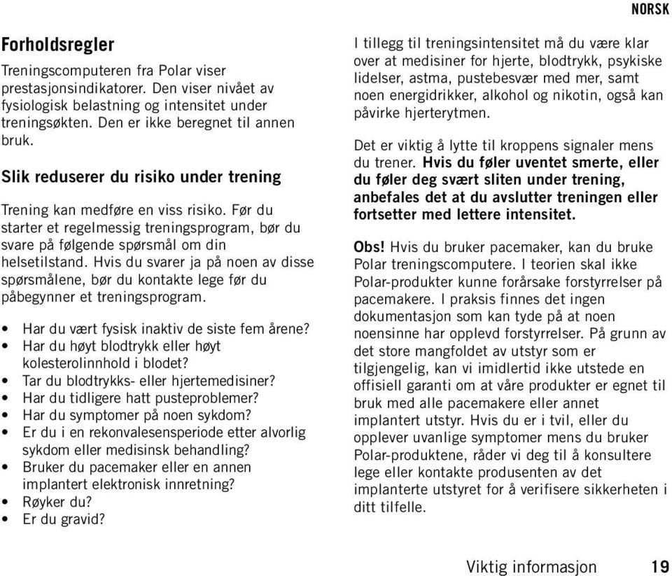 Hvis du svarer ja på noen av disse spørsmålene, bør du kontakte lege før du påbegynner et treningsprogram. Har du vært fysisk inaktiv de siste fem årene?