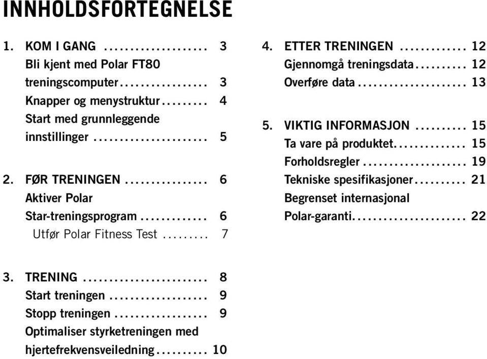 ETTER TRENINGEN... 12 Gjennomgå treningsdata... 12 Overføre data... 13 5. VIKTIG INFORMASJON... 15 Ta vare på produktet... 15 Forholdsregler.