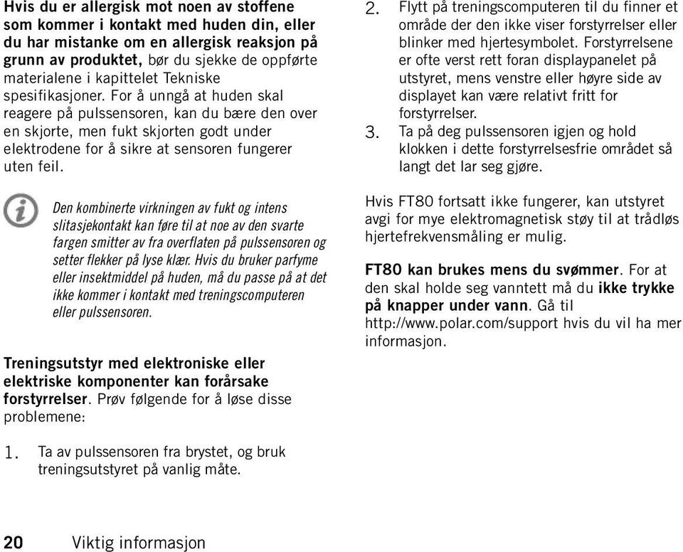 Den kombinerte virkningen av fukt og intens slitasjekontakt kan føre til at noe av den svarte fargen smitter av fra overflaten på pulssensoren og setter flekker på lyse klær.