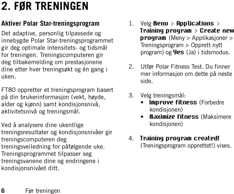 FT80 oppretter et treningsprogram basert på din brukerinformasjon (vekt, høyde, alder og kjønn) samt kondisjonsnivå, aktivitetsnivå og treningsmål.