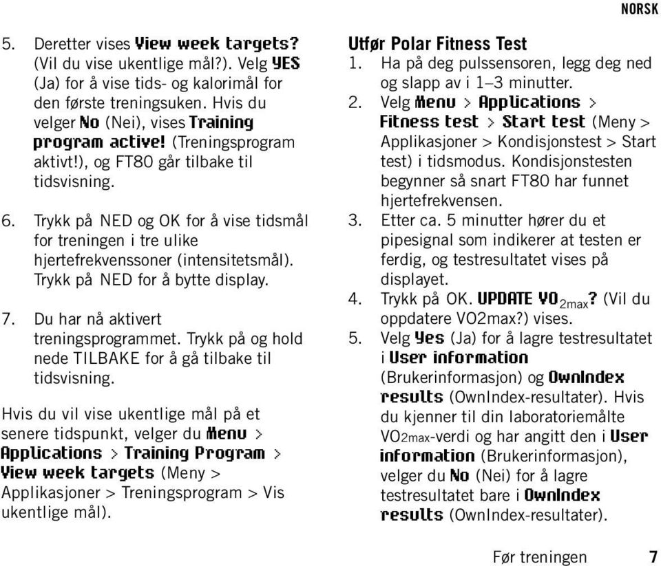 Trykk på NED og OK for å vise tidsmål for treningen i tre ulike hjertefrekvenssoner (intensitetsmål). Trykk på NED for å bytte display. 7. Du har nå aktivert treningsprogrammet.