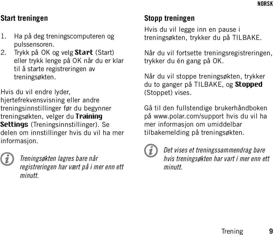 Se delen om innstillinger hvis du vil ha mer informasjon. Treningsøkten lagres bare når registreringen har vært på i mer enn ett minutt.