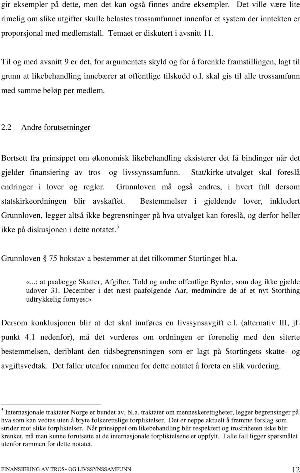 Til og med avsnitt 9 er det, for argumentets skyld og for å forenkle framstillingen, lagt til grunn at likebehandling innebærer at offentlige tilskudd o.l. skal gis til alle trossamfunn med samme beløp per medlem.