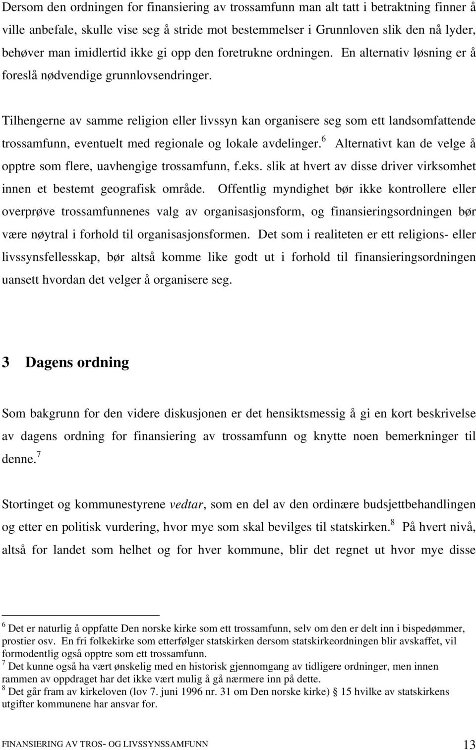 Tilhengerne av samme religion eller livssyn kan organisere seg som ett landsomfattende trossamfunn, eventuelt med regionale og lokale avdelinger.