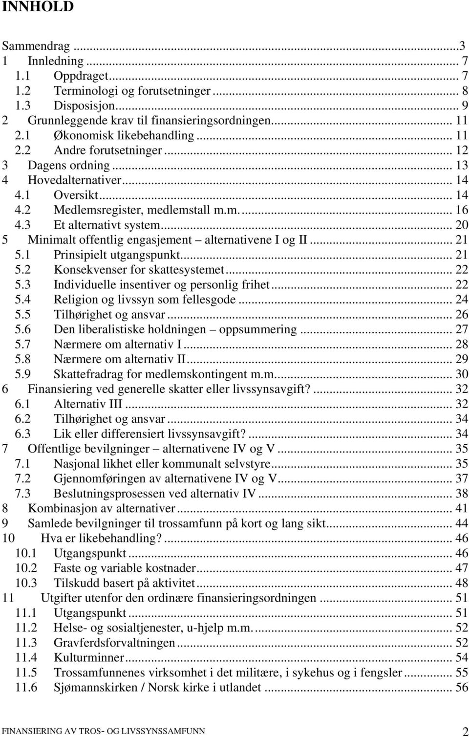 3 Et alternativt system... 20 5 Minimalt offentlig engasjement alternativene I og II... 21 5.1 Prinsipielt utgangspunkt... 21 5.2 Konsekvenser for skattesystemet... 22 5.