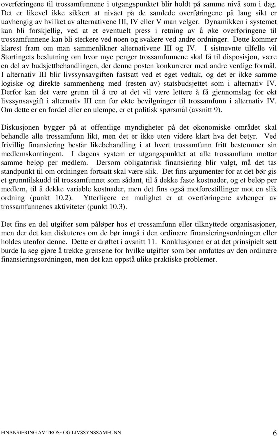 Dynamikken i systemet kan bli forskjellig, ved at et eventuelt press i retning av å øke overføringene til trossamfunnene kan bli sterkere ved noen og svakere ved andre ordninger.