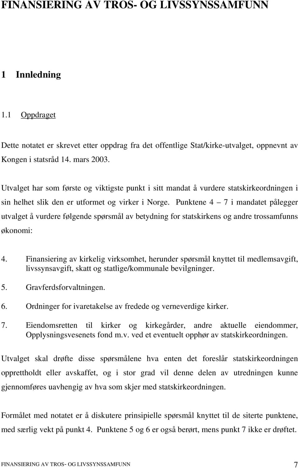 Punktene 4 7 i mandatet pålegger utvalget å vurdere følgende spørsmål av betydning for statskirkens og andre trossamfunns økonomi: 4.