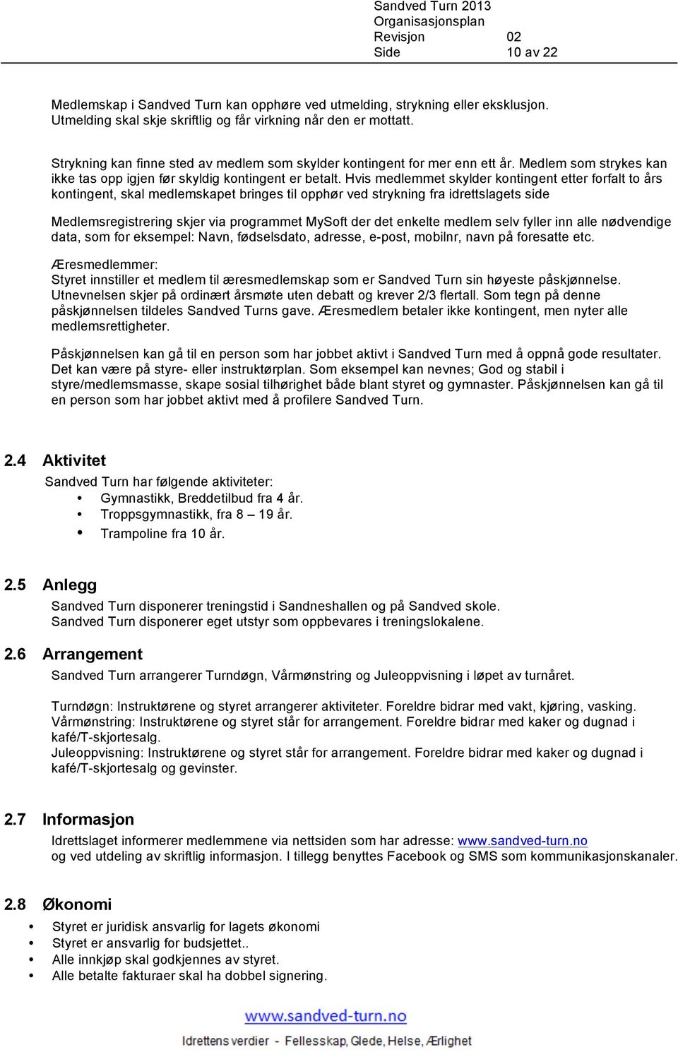 Hvis medlemmet skylder kontingent etter forfalt to års kontingent, skal medlemskapet bringes til opphør ved strykning fra idrettslagets side Medlemsregistrering skjer via programmet MySoft der det