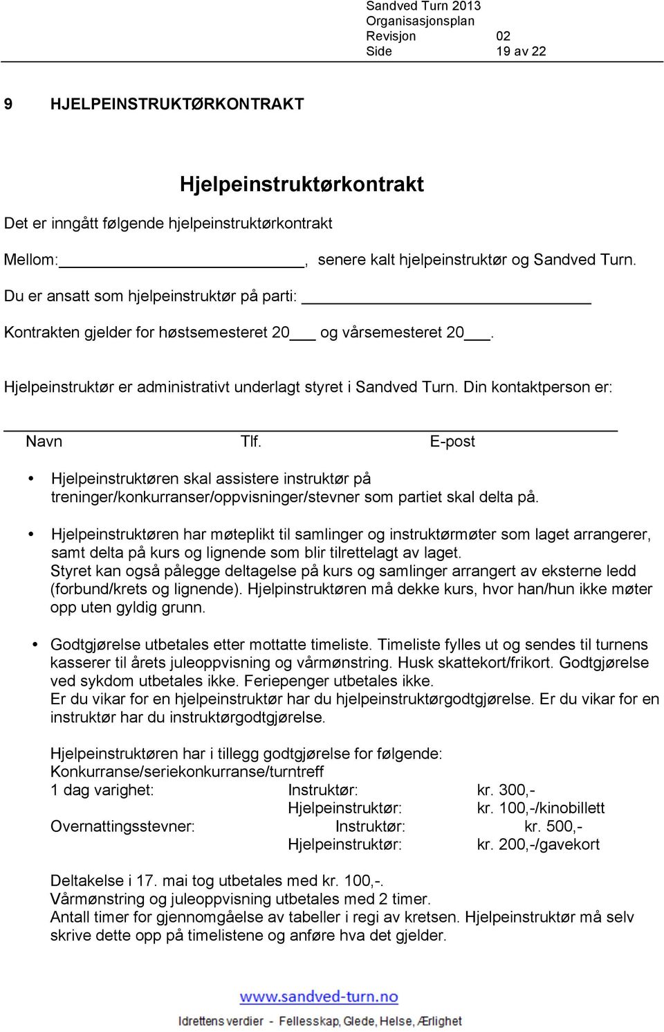 Din kontaktperson er: Navn Tlf. E-post Hjelpeinstruktøren skal assistere instruktør på treninger/konkurranser/oppvisninger/stevner som partiet skal delta på.