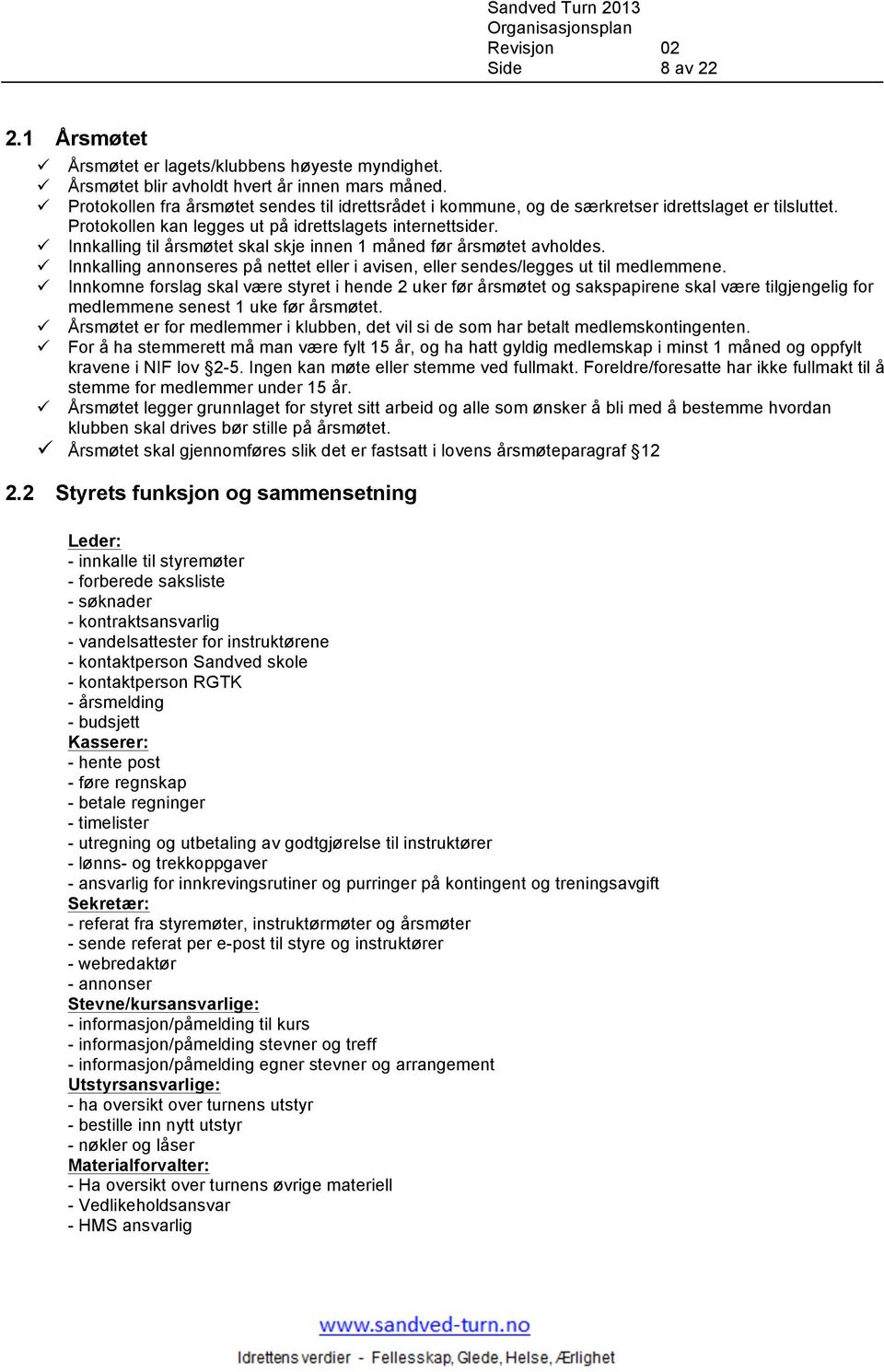 ! Innkalling til årsmøtet skal skje innen 1 måned før årsmøtet avholdes.! Innkalling annonseres på nettet eller i avisen, eller sendes/legges ut til medlemmene.