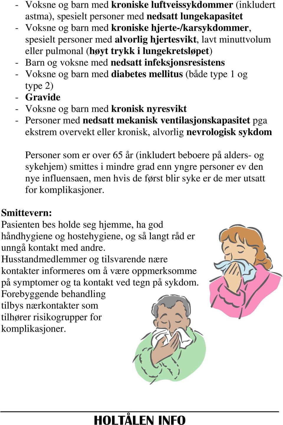 Voksne og barn med kronisk nyresvikt - Personer med nedsatt mekanisk ventilasjonskapasitet pga ekstrem overvekt eller kronisk, alvorlig nevrologisk sykdom Personer som er over 65 år (inkludert