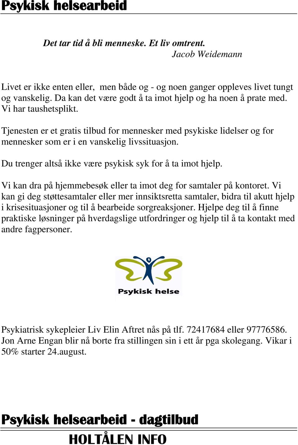 Tjenesten er et gratis tilbud for mennesker med psykiske lidelser og for mennesker som er i en vanskelig livssituasjon. Du trenger altså ikke være psykisk syk for å ta imot hjelp.