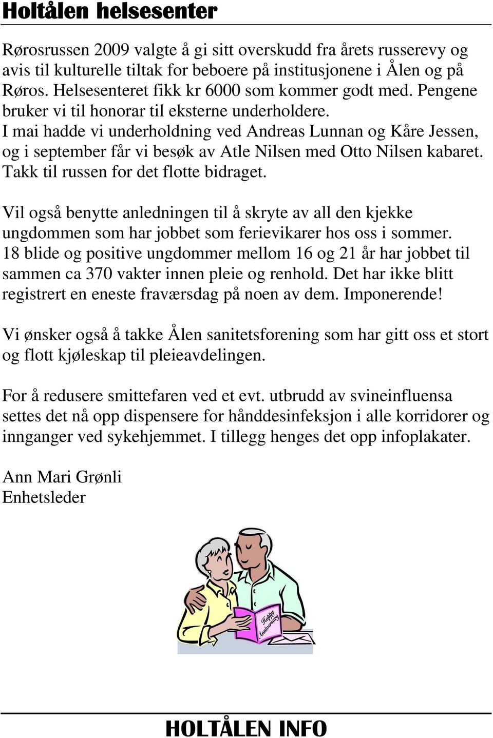 I mai hadde vi underholdning ved Andreas Lunnan og Kåre Jessen, og i september får vi besøk av Atle Nilsen med Otto Nilsen kabaret. Takk til russen for det flotte bidraget.