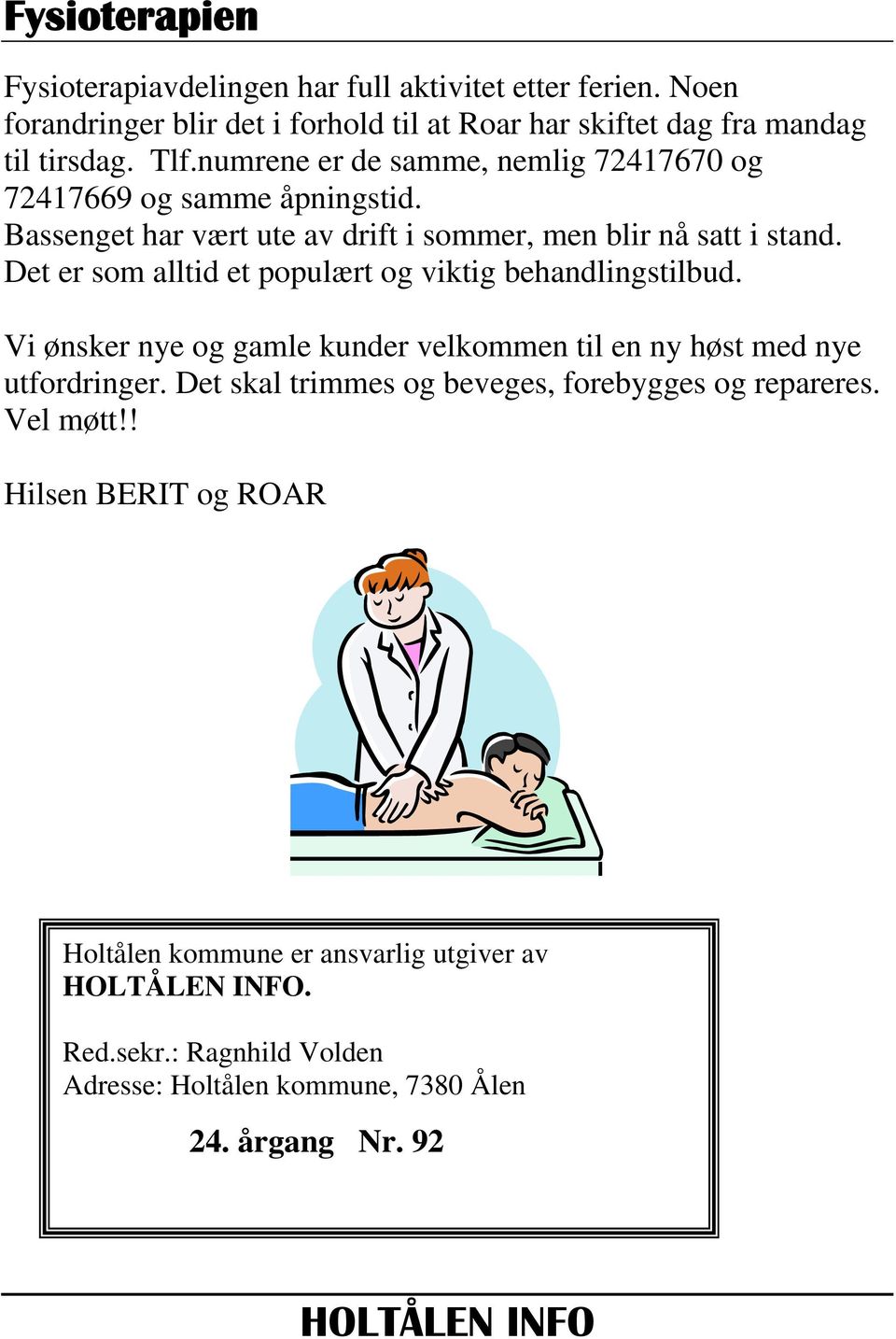 Det er som alltid et populært og viktig behandlingstilbud. Vi ønsker nye og gamle kunder velkommen til en ny høst med nye utfordringer.