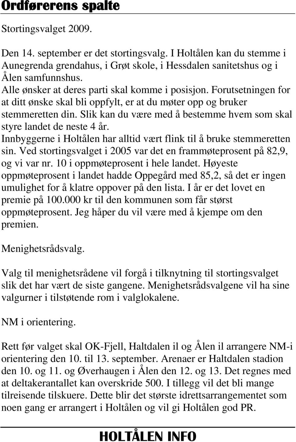 Slik kan du være med å bestemme hvem som skal styre landet de neste 4 år. Innbyggerne i Holtålen har alltid vært flink til å bruke stemmeretten sin.