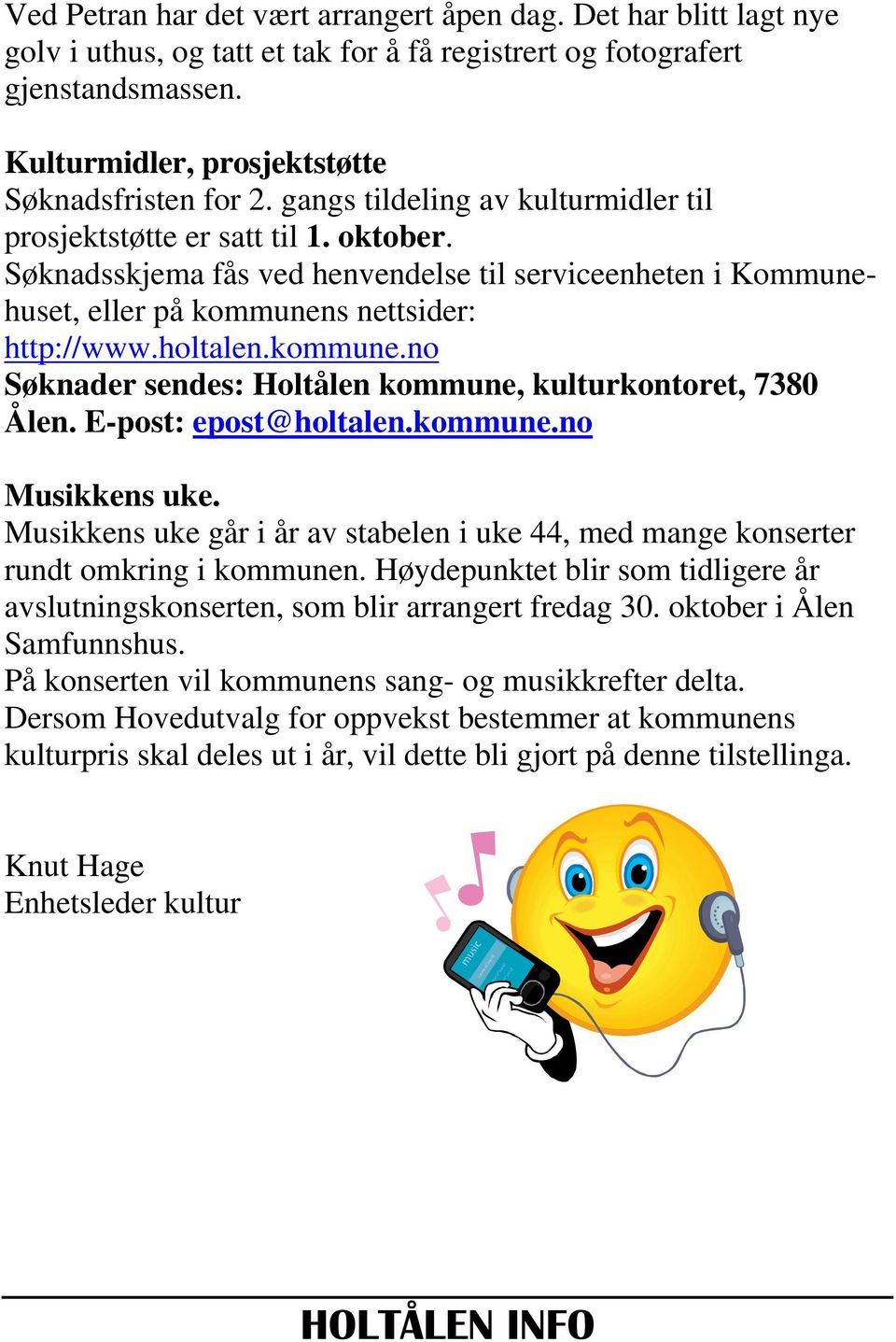 kommune.no Søknader sendes: Holtålen kommune, kulturkontoret, 7380 Ålen. E-post: epost@holtalen.kommune.no Musikkens uke.