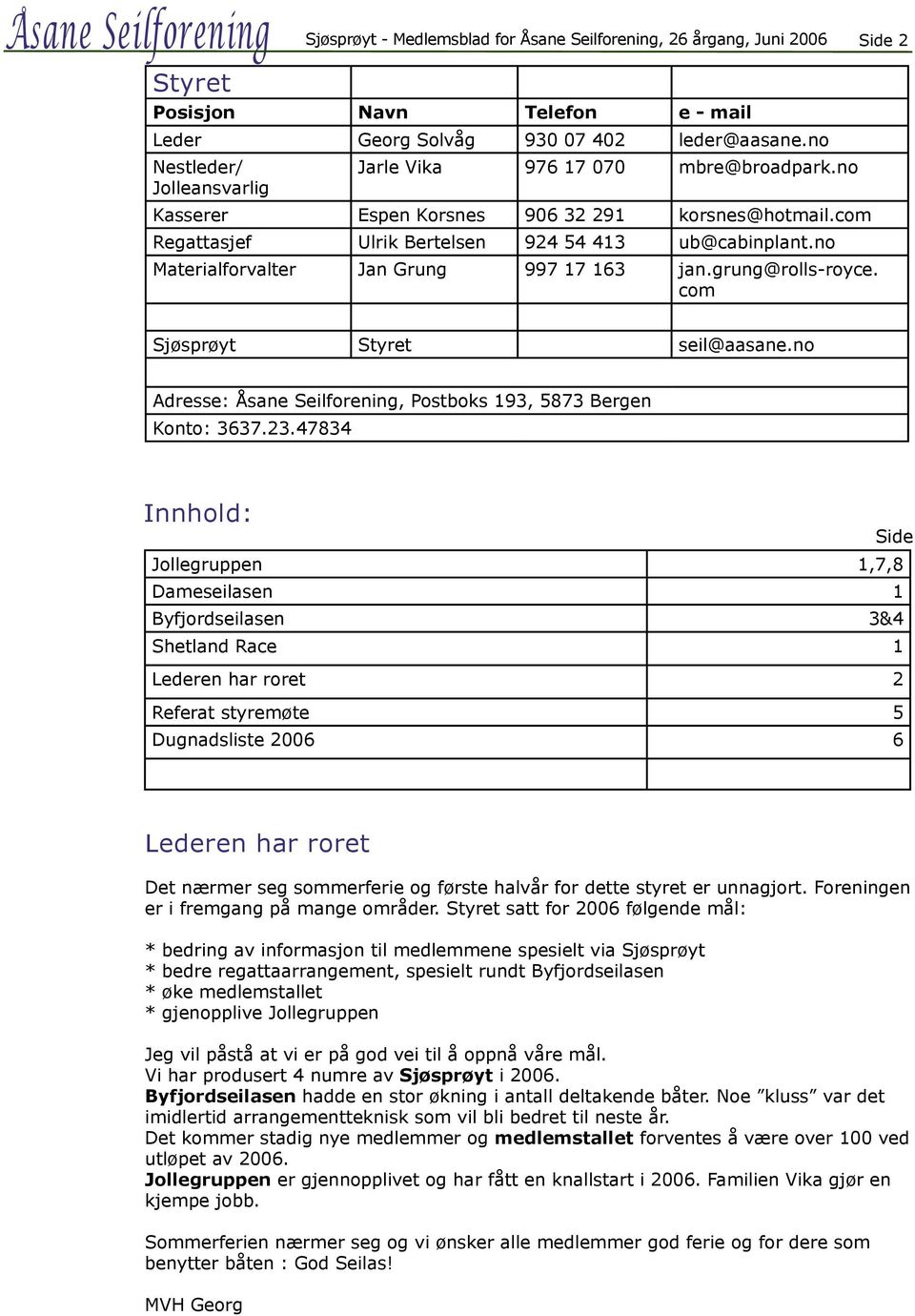 no Materialforvalter Jan Grung 997 17 163 jan.grung@rolls-royce. com Sjøsprøyt Styret seil@aasane.no Adresse: Åsane Seilforening, Postboks 193, 5873 Bergen Konto: 3637.23.