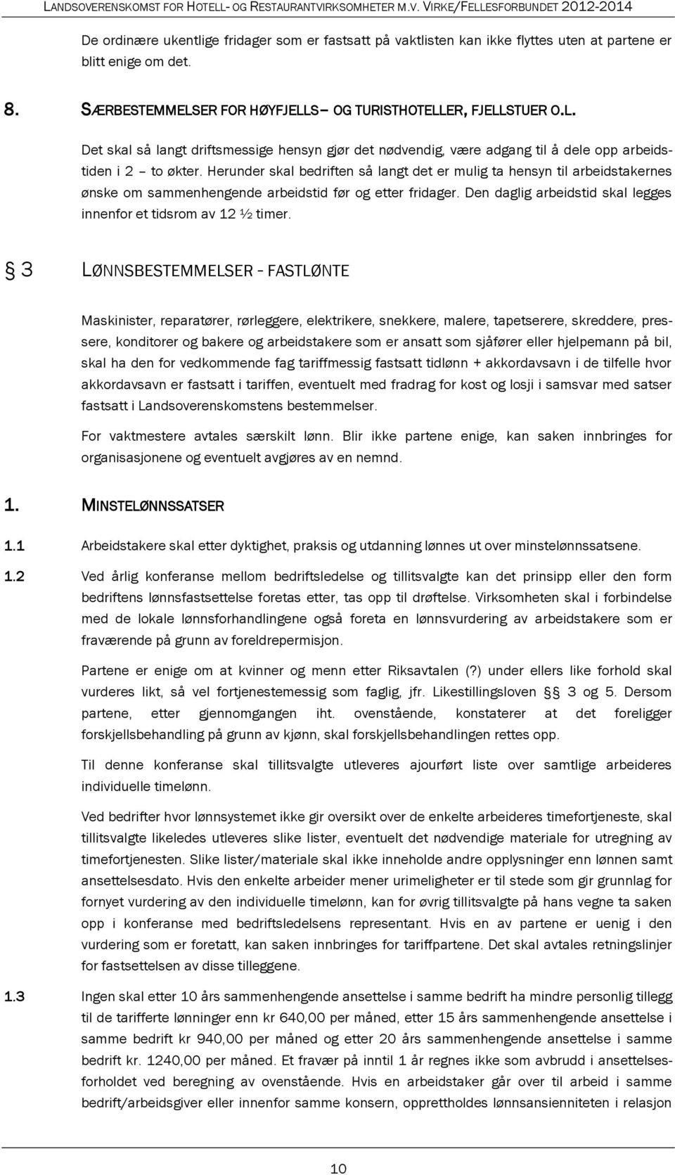 Herunder skal bedriften så langt det er mulig ta hensyn til arbeidstakernes ønske om sammenhengende arbeidstid før og etter fridager.