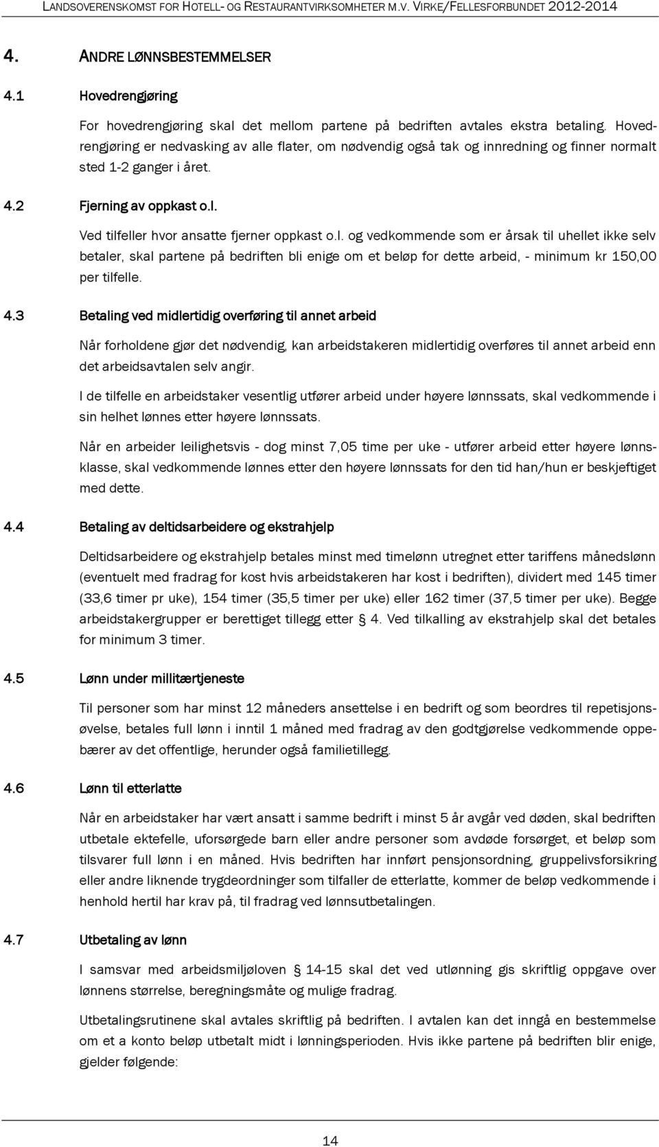 4.3 Betaling ved midlertidig overføring til annet arbeid Når forholdene gjør det nødvendig, kan arbeidstakeren midlertidig overføres til annet arbeid enn det arbeidsavtalen selv angir.