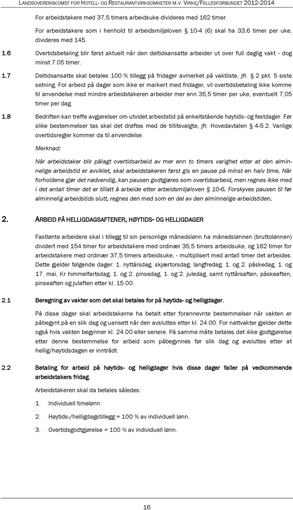 For arbeid på dager som ikke er markert med fridager, vil overtidsbetaling ikke komme til anvendelse med mindre arbeidstakeren arbeider mer enn 35,5 timer per uke, eventuelt 7,05 timer per dag. 1.