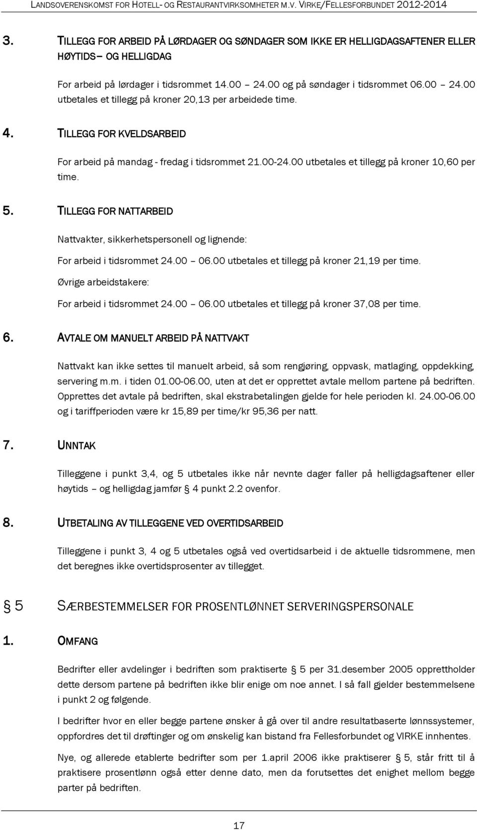 00 utbetales et tillegg på kroner 10,60 per time. 5. TILLEGG FOR NATTARBEID Nattvakter, sikkerhetspersonell og lignende: For arbeid i tidsrommet 24.00 06.