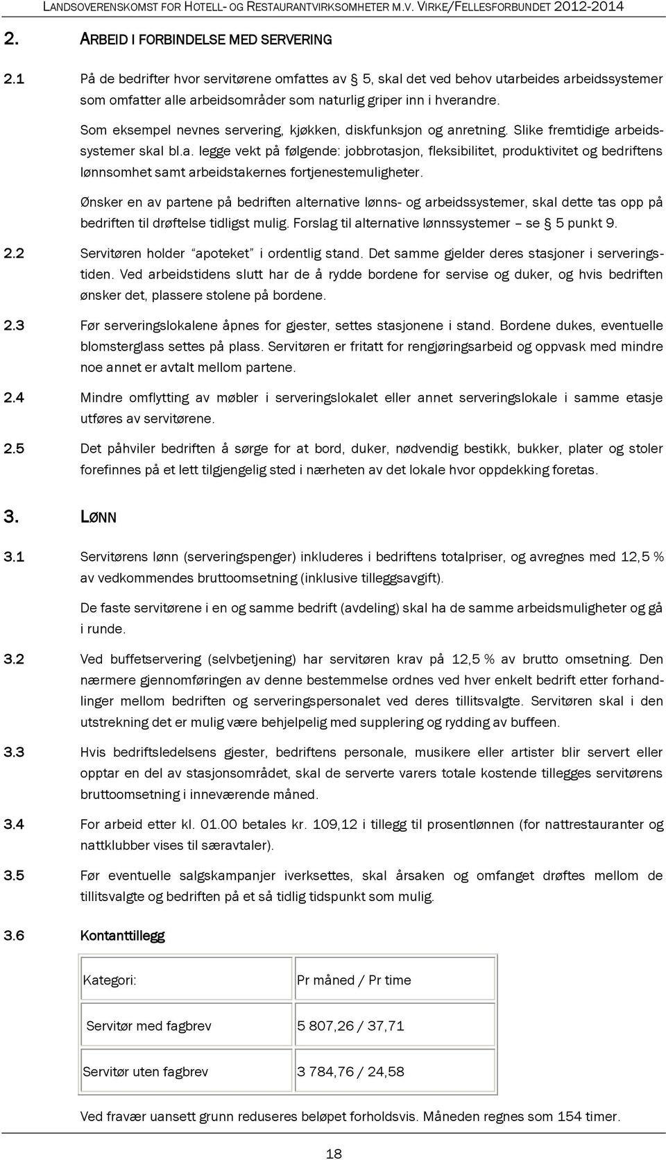 Som eksempel nevnes servering, kjøkken, diskfunksjon og anretning. Slike fremtidige arbeidssystemer skal bl.a. legge vekt på følgende: jobbrotasjon, fleksibilitet, produktivitet og bedriftens lønnsomhet samt arbeidstakernes fortjenestemuligheter.