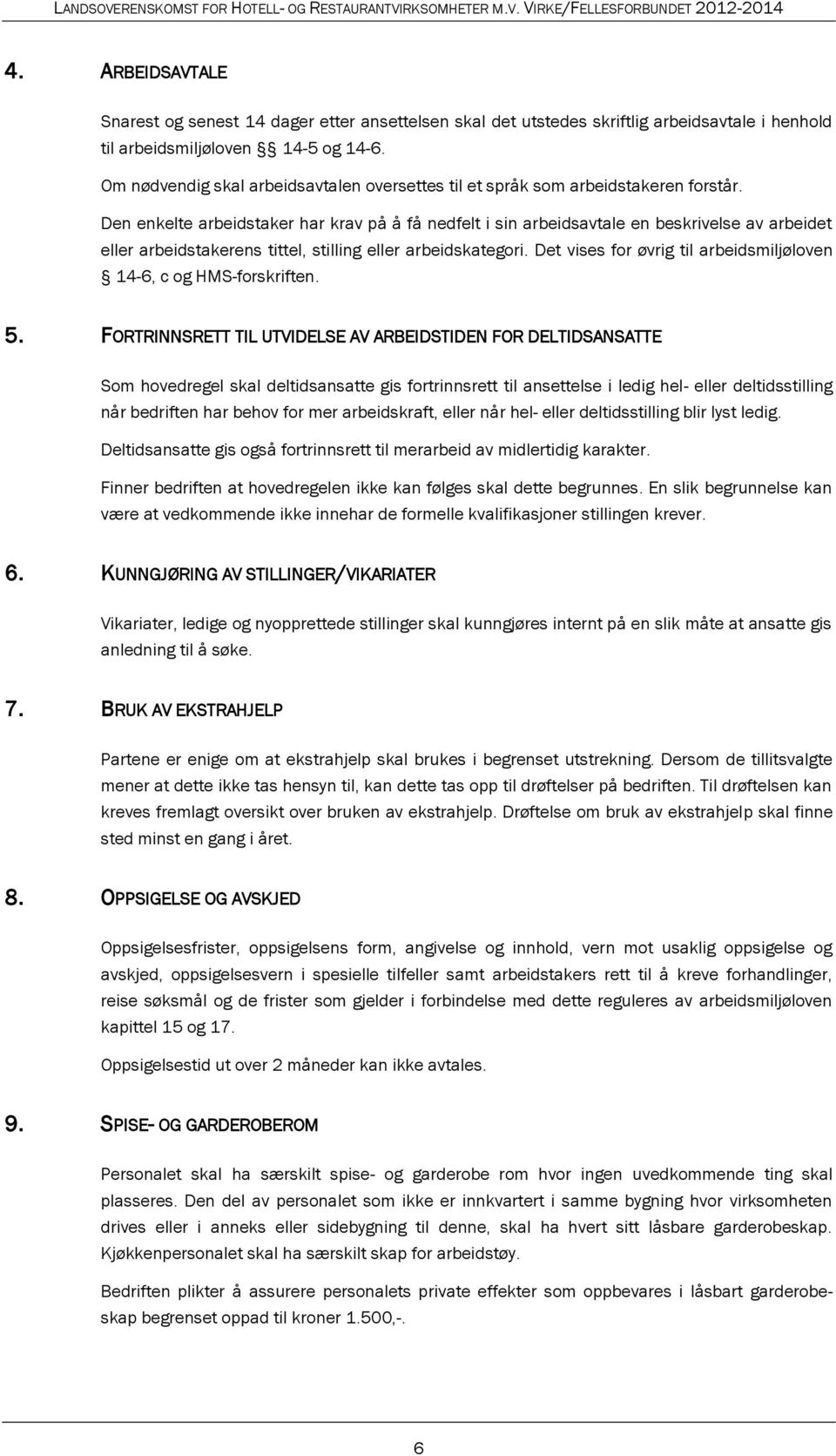 Den enkelte arbeidstaker har krav på å få nedfelt i sin arbeidsavtale en beskrivelse av arbeidet eller arbeidstakerens tittel, stilling eller arbeidskategori.