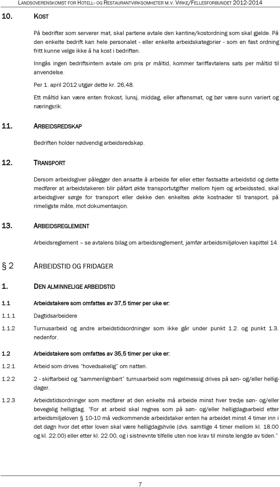 Inngås ingen bedriftsintern avtale om pris pr måltid, kommer tariffavtalens sats per måltid til anvendelse. Per 1. april 2012 utgjør dette kr. 26,48.