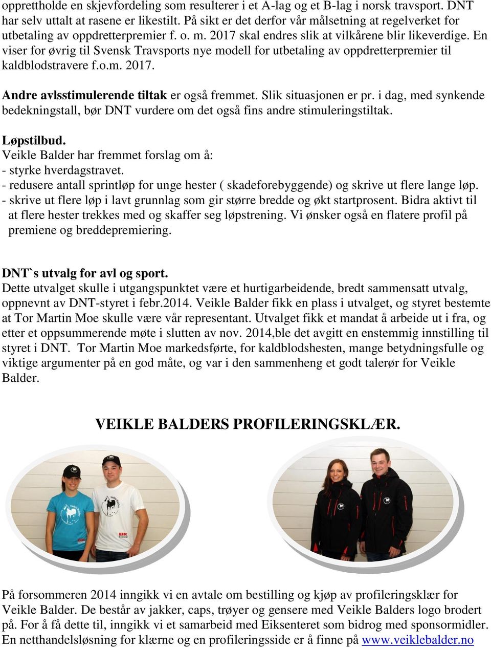 En viser for øvrig til Svensk Travsports nye modell for utbetaling av oppdretterpremier til kaldblodstravere f.o.m. 2017. Andre avlsstimulerende tiltak er også fremmet. Slik situasjonen er pr.