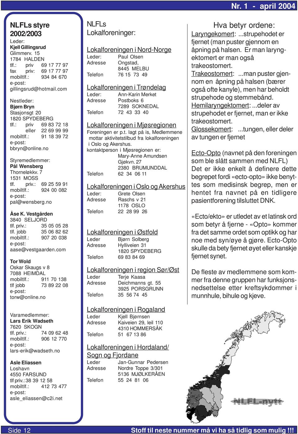 : 924 00 082 pal@wensberg.no Åse K. Vestgården 3840 SELJORD tlf. priv.: 35 05 05 28 tlf. jobb 35 06 82 62 mobiltlf.: 907 20 038 aase@vestgaarden.com Tor Wold Oskar Skaugs v 8 7088 HEIMDAL mobiltlf.