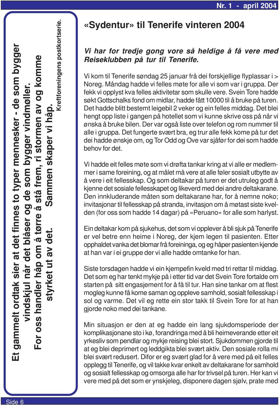 «Sydentur» til Tenerife vinteren 2004 Vi har for tredje gong vore så heldige å få vere med Reiseklubben på tur til Tenerife.