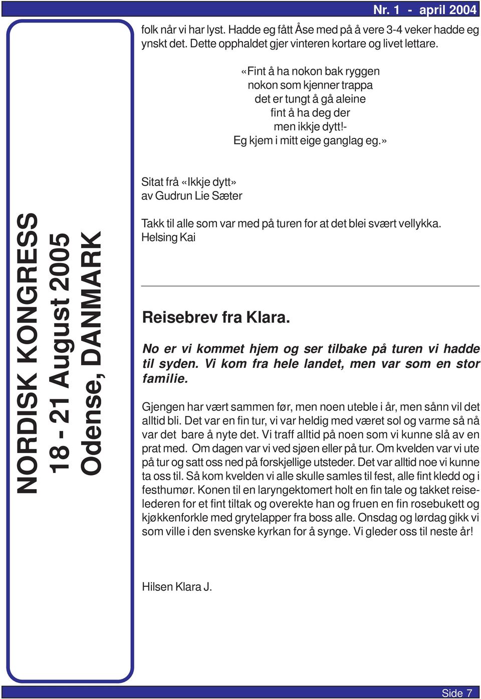 » Sitat frå «Ikkje dytt» av Gudrun Lie Sæter NORDISK KONGRESS 18-21 August 2005 Odense, DANMARK Takk til alle som var med på turen for at det blei svært vellykka. Helsing Kai Reisebrev fra Klara.