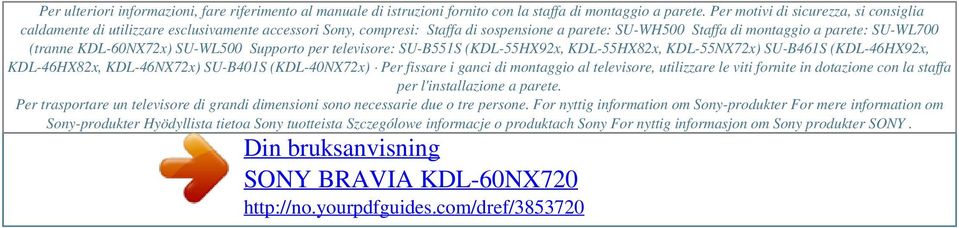 KDL-60NX72x) SU-WL500 Supporto per televisore: SU-B551S (KDL-55HX92x, KDL-55HX82x, KDL-55NX72x) SU-B461S (KDL-46HX92x, KDL-46HX82x, KDL-46NX72x) SU-B401S (KDL-40NX72x) Per fissare i ganci di