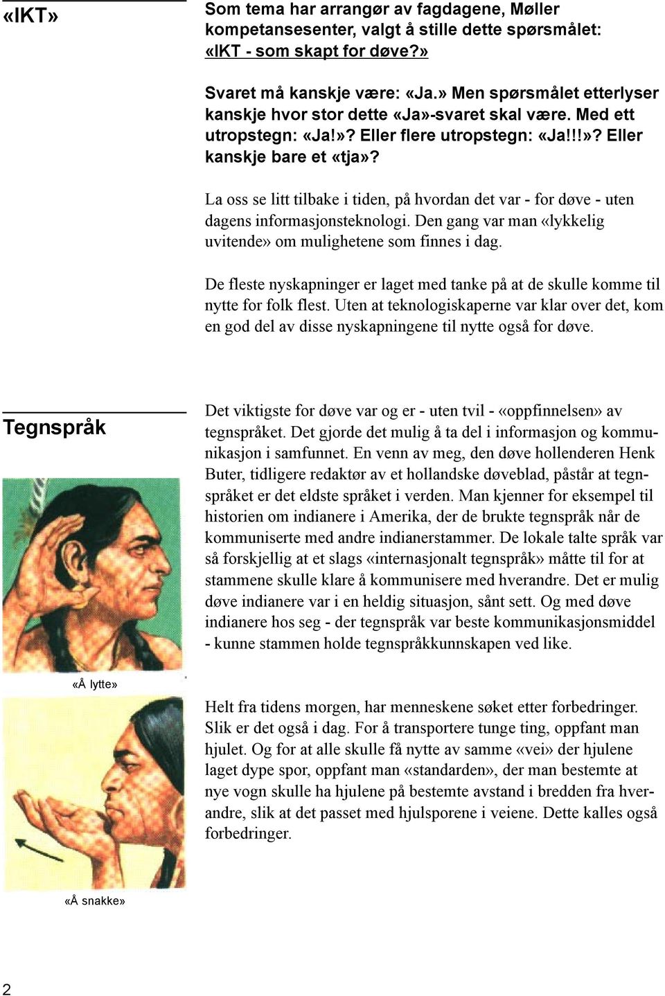 La oss se litt tilbake i tiden, på hvordan det var - for døve - uten dagens informasjonsteknologi. Den gang var man «lykkelig uvitende» om mulighetene som finnes i dag.