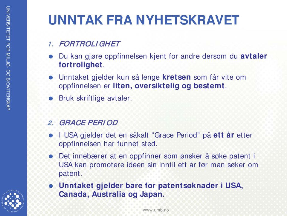 GRACE PERIOD I USA gjelder det en såkalt Grace Period på ett år etter oppfinnelsen har funnet sted.