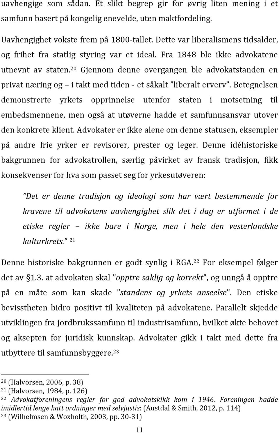 20 Gjennom denne overgangen ble advokatstanden en privat næring og i takt med tiden - et såkalt liberalt erverv.