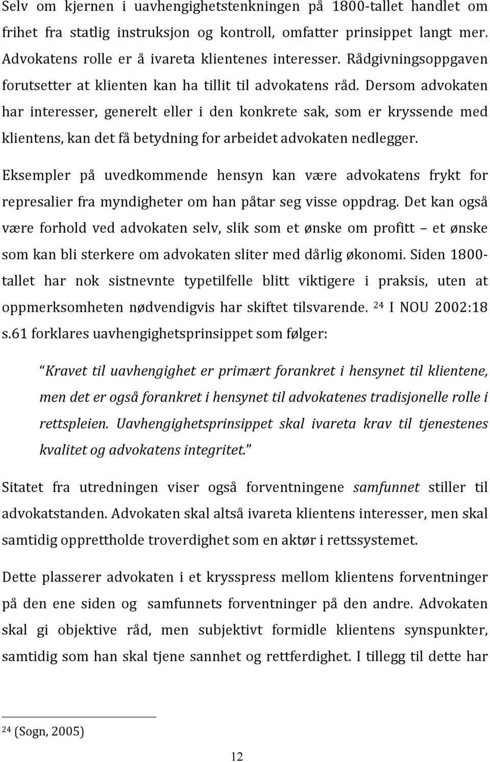 Dersom advokaten har interesser, generelt eller i den konkrete sak, som er kryssende med klientens, kan det få betydning for arbeidet advokaten nedlegger.