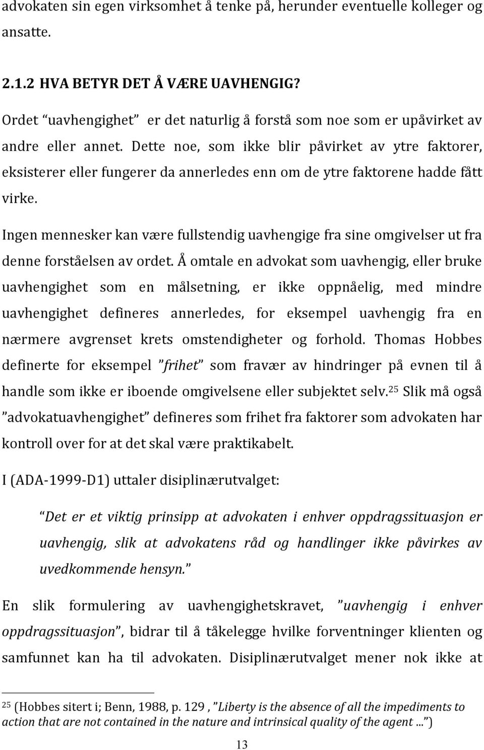 Dette noe, som ikke blir påvirket av ytre faktorer, eksisterer eller fungerer da annerledes enn om de ytre faktorene hadde fått virke.