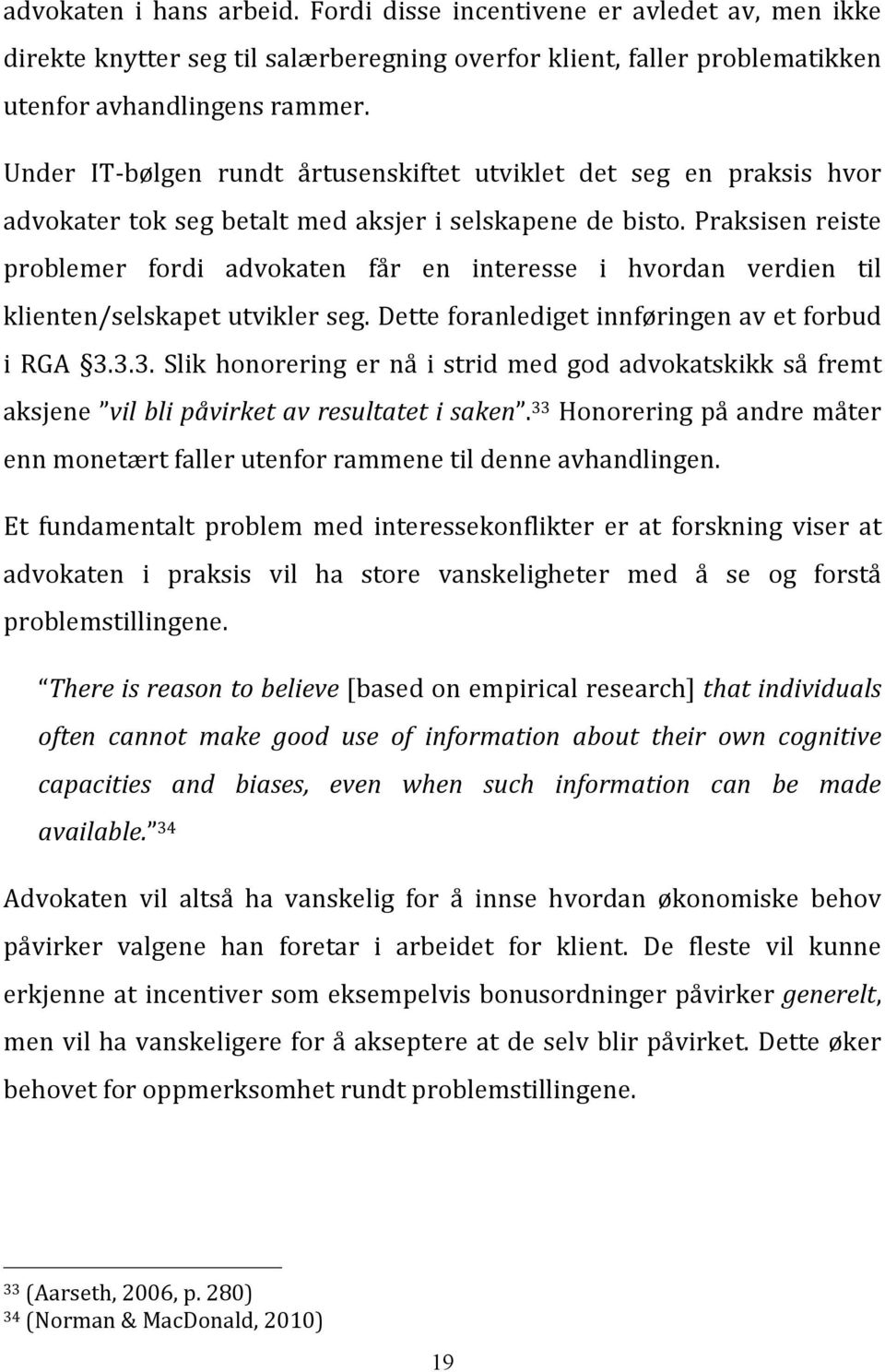 Praksisen reiste problemer fordi advokaten får en interesse i hvordan verdien til klienten/selskapet utvikler seg. Dette foranlediget innføringen av et forbud i RGA 3.