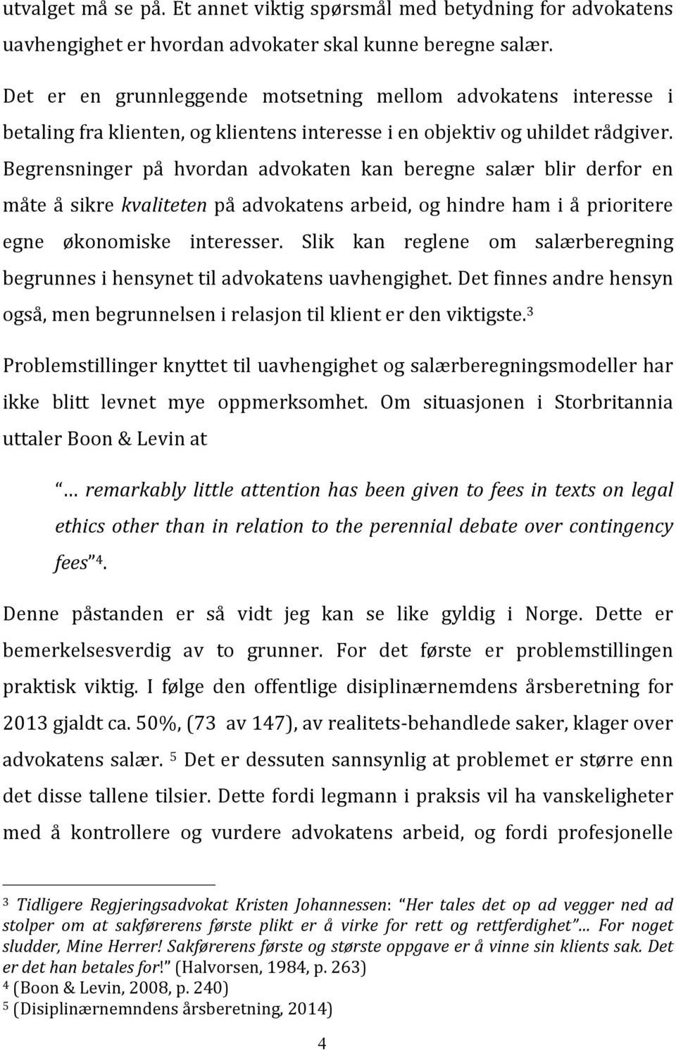 Begrensninger på hvordan advokaten kan beregne salær blir derfor en måte å sikre kvaliteten på advokatens arbeid, og hindre ham i å prioritere egne økonomiske interesser.