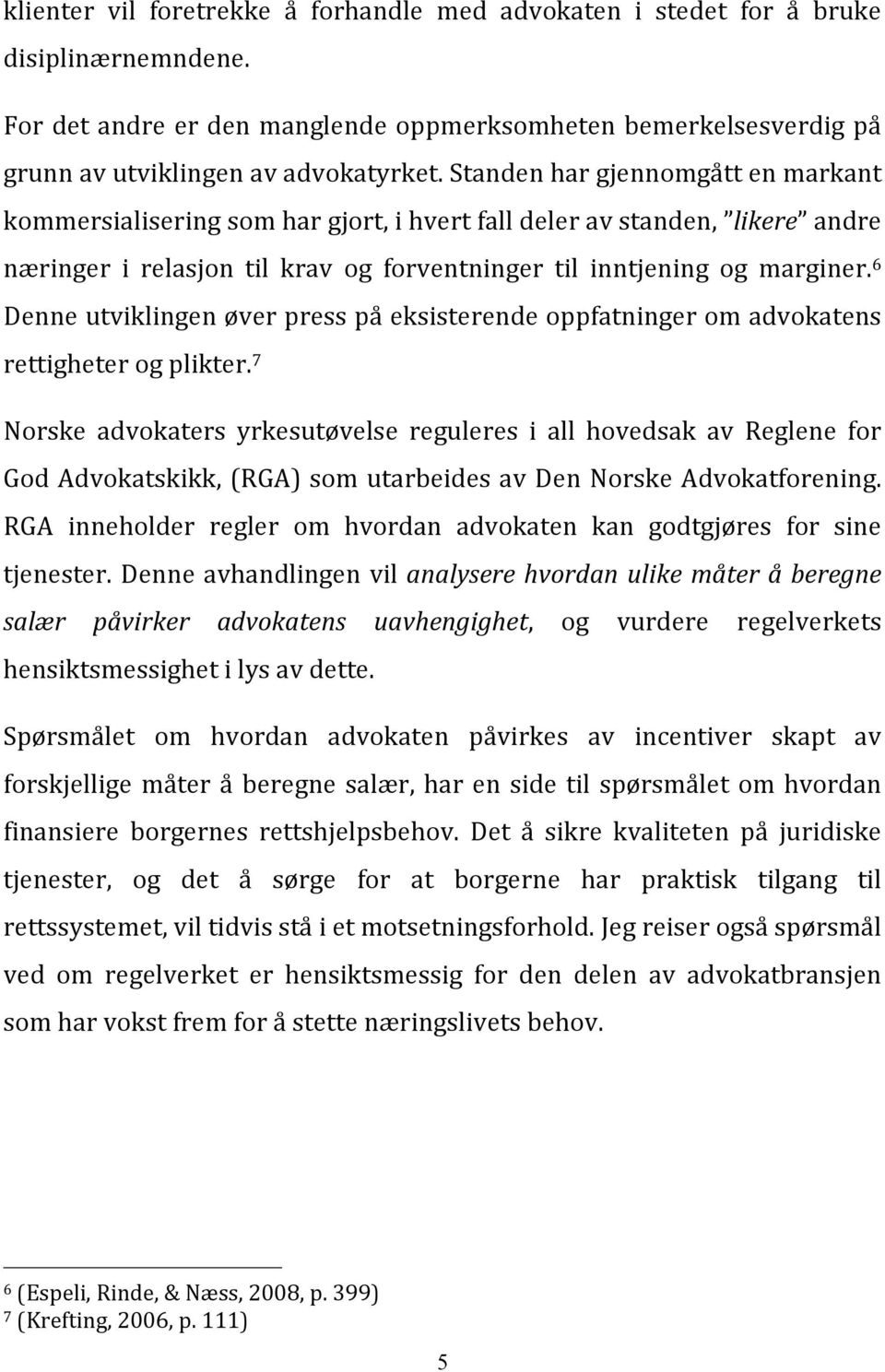 6 Denne utviklingen øver press på eksisterende oppfatninger om advokatens rettigheter og plikter.