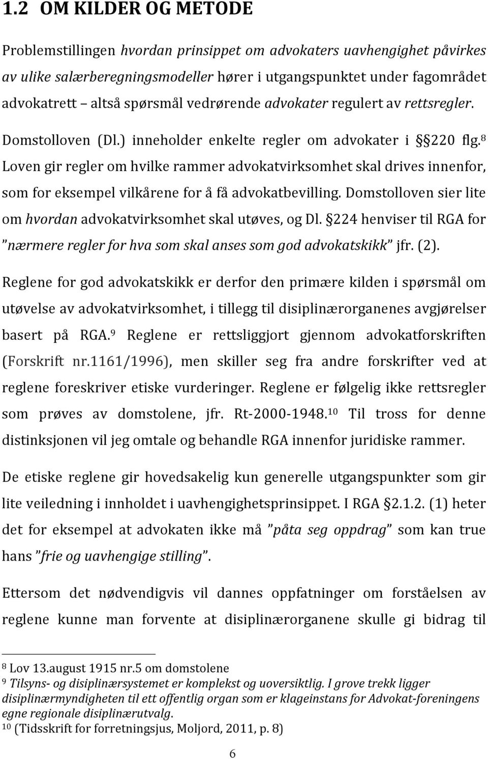 8 Loven gir regler om hvilke rammer advokatvirksomhet skal drives innenfor, som for eksempel vilkårene for å få advokatbevilling.