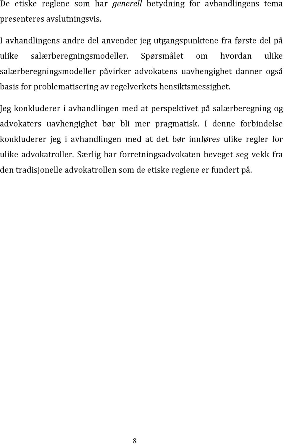 Spørsmålet om hvordan ulike salærberegningsmodeller påvirker advokatens uavhengighet danner også basis for problematisering av regelverkets hensiktsmessighet.