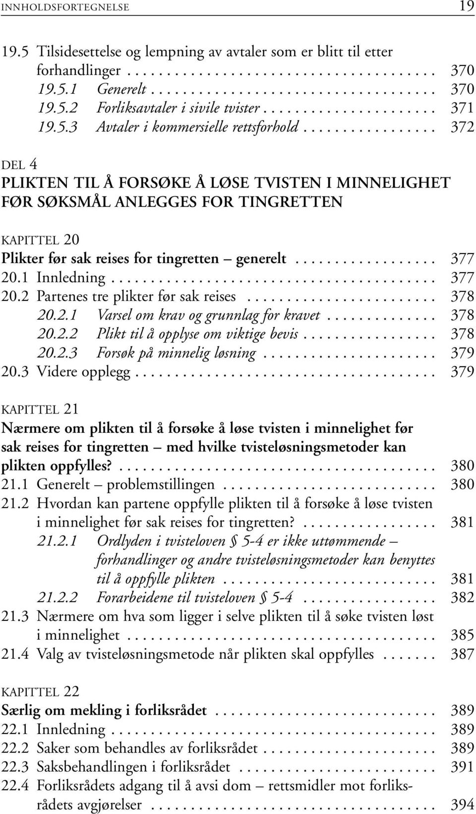 ................ 372 DEL 4 PLIKTEN TIL Å FORSØKE Å LØSE TVISTEN I MINNELIGHET FØR SØKSMÅL ANLEGGES FOR TINGRETTEN KAPITTEL 20 Plikter før sak reises for tingretten generelt.................. 377 20.