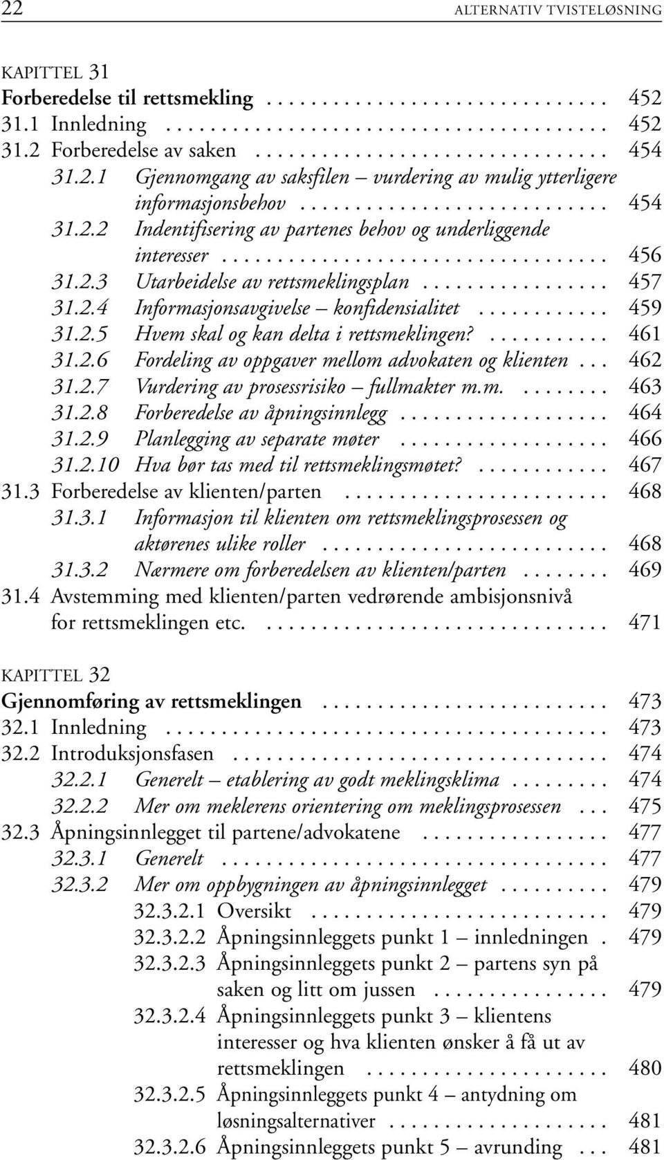 2.3 Utarbeidelse av rettsmeklingsplan................. 457 31.2.4 Informasjonsavgivelse konfidensialitet............ 459 31.2.5 Hvem skal og kan delta i rettsmeklingen?........... 461 31.2.6 Fordeling av oppgaver mellom advokaten og klienten.