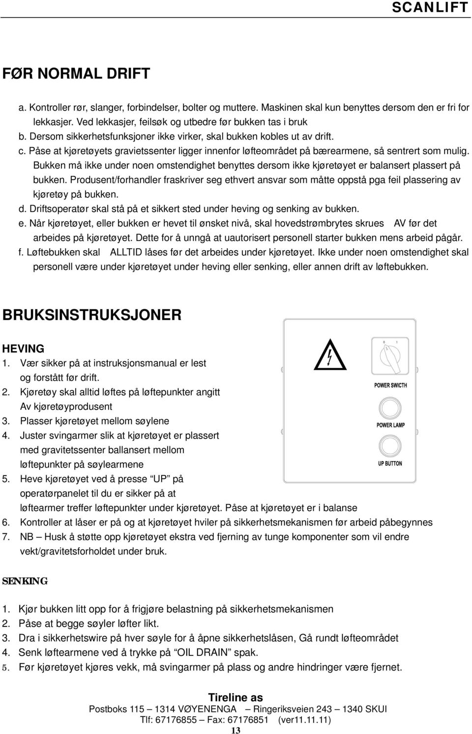 Bukken må ikke under noen omstendighet benyttes dersom ikke kjøretøyet er balansert plassert på bukken.