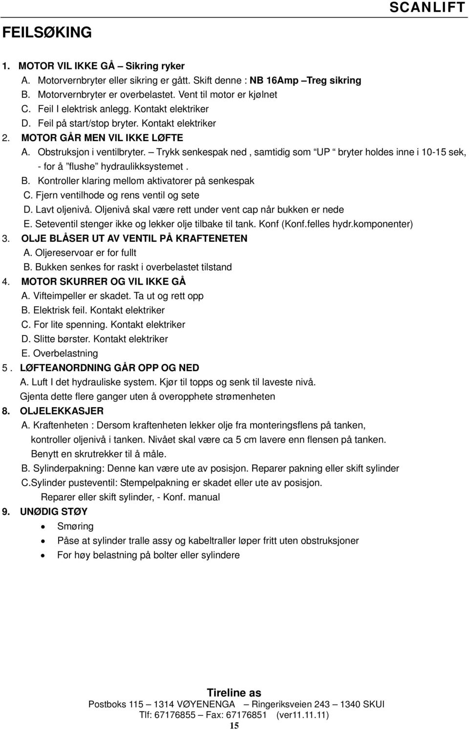 Trykk senkespak ned, samtidig som UP bryter holdes inne i 10-15 sek, - for å flushe hydraulikksystemet. B. Kontroller klaring mellom aktivatorer på senkespak C.